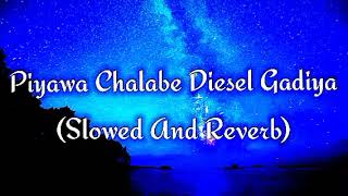 Piyawa Chalabe Diesel Gadiya Slowed And Reverb [upl. by Okimuk]